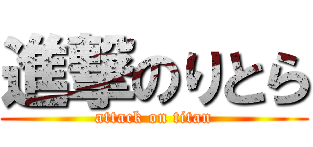 進撃のりとら (attack on titan)