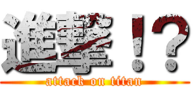 進撃！？ (attack on titan)