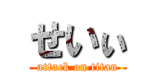 せいぃ (attack on titan)