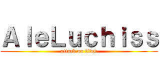 ＡｌｅＬｕｃｈｉｓｓ (attack on titan)