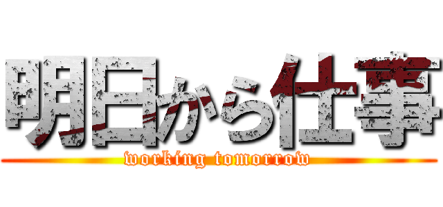 明日から仕事 (working tomorrow)