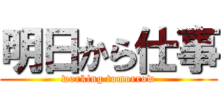 明日から仕事 (working tomorrow)