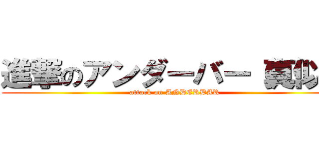 進撃のアンダーバー（真似） (attack on ANDERBAR)