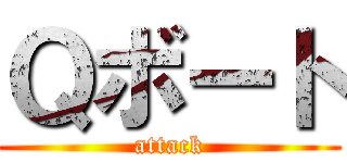 Ｑボート (attack)