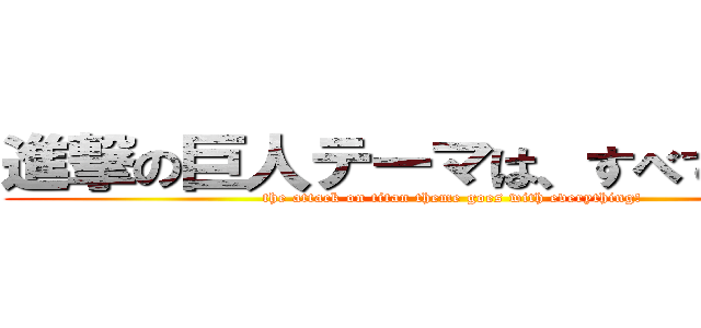 進撃の巨人テーマは、すべてとなる！ (the attack on titan theme goes with everything!)