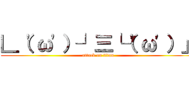 ∟（'ω'）┘三└（'ω'）」 (attack on titan)