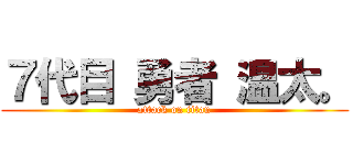 ７代目 勇者 温太。 (attack on titan)