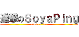 進撃のＳｏｙａＰｉｎｇ (attack on titan)