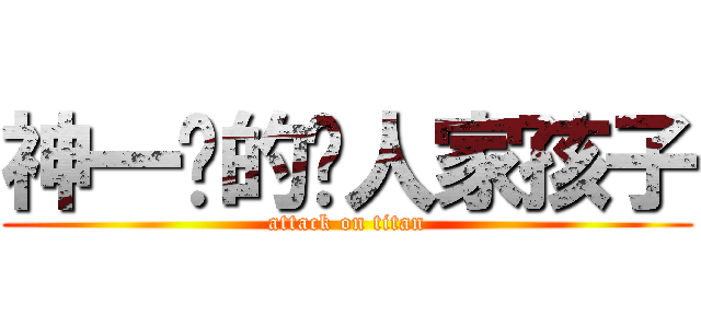 神一样的别人家孩子 (attack on titan)
