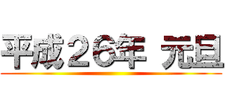 平成２６年 元旦 ()