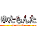 ゆたもんた (yutamonta)