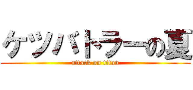 ケツバトラーの夏 (attack on titan)