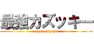 最強カズッキー (super saiyazin)