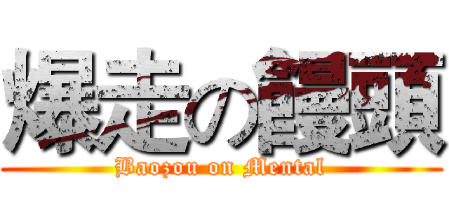 爆走の饅頭 (Baozou on Mental)