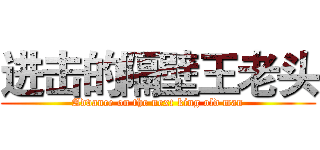 进击的隔壁王老头 (Advance on the next king old man)