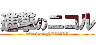 進撃のニコル (attack on NICOLE)