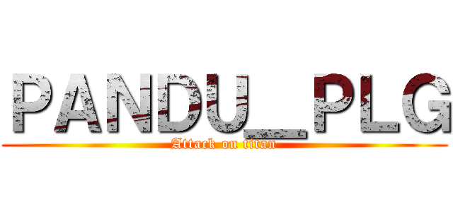 ＰＡＮＤＵ＿ＰＬＧ (Attack on titan)
