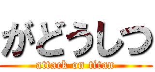 がどうしつ (attack on titan)