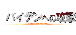  バイデンへの攻撃 (attack on Biden)