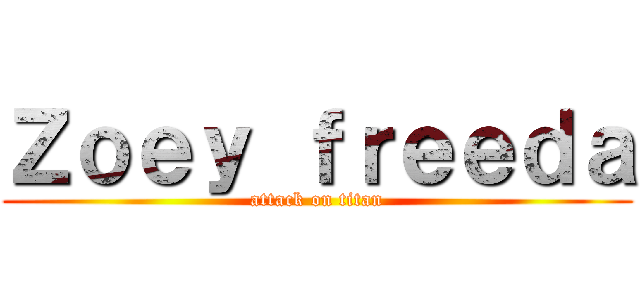 Ｚｏｅｙ ｆｒｅｅｄａ (attack on titan)