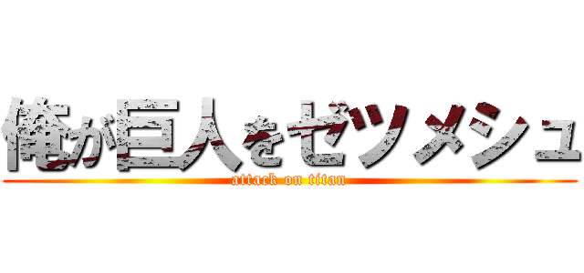 俺が巨人をゼツメシュ (attack on titan)