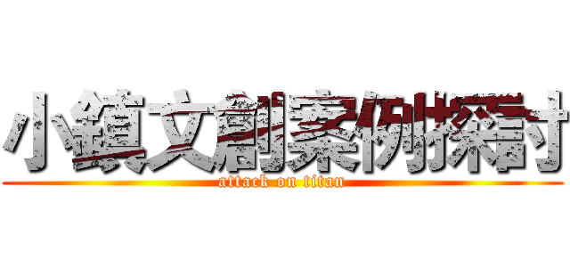 小鎮文創案例探討 (attack on titan)