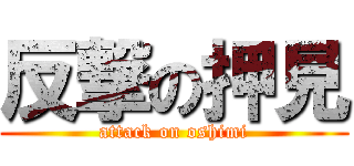 反撃の押見 (attack on oshimi)