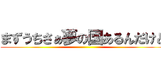 まずうちさぁ夢の国あるんだけど ()