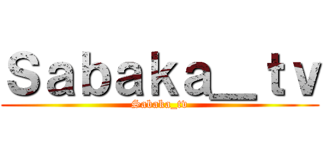 Ｓａｂａｋａ＿ｔｖ (Sabaka_tv)