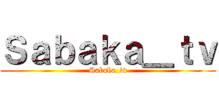 Ｓａｂａｋａ＿ｔｖ (Sabaka_tv)