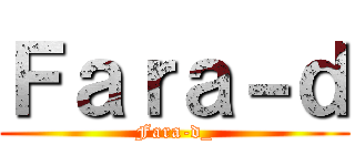 Ｆａｒａ－ｄ (Fara-d_)