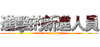 進擊的新進人員 (attack on recruits)