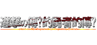 進撃の傳說的勇者的傳說 (attack on The Legend of the Legendary Heroes)