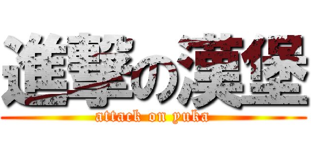 進撃の漢堡 (attack on yuka)