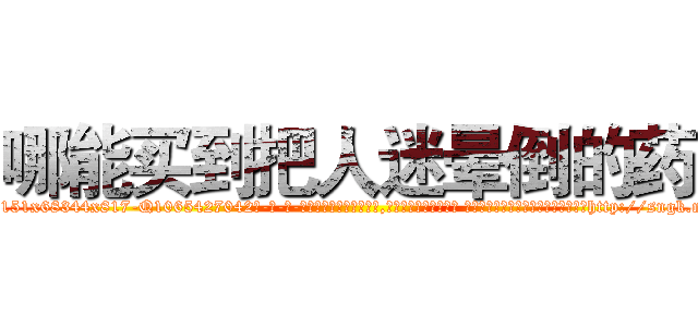 哪能买到把人迷晕倒的药 (哪能买到把人迷晕倒的药【电-话151x68344x817-Q1065427042元-吉-药-业】我们做的是长期生意,靠的是老客户长期支持 哪能买到把人迷晕倒的药在发表了一篇http://sngk.net/IyEBoS

参考消息网我们做的是长期生意,靠的是老客户长期支持也许我们早该意识到，就连鲍勃·霍斯金斯（金球奖戏剧类电影男主角 
)