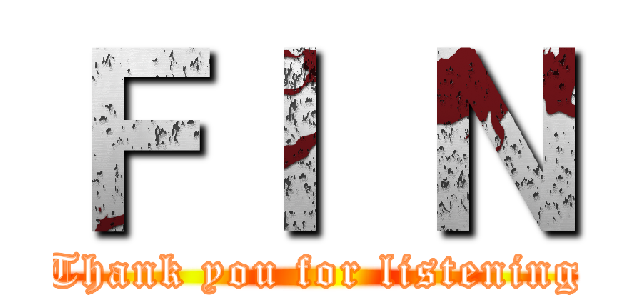 ＦＩ Ｎ (Thank you for listening)