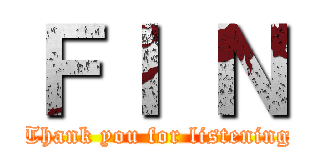 ＦＩ Ｎ (Thank you for listening)