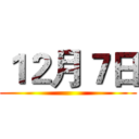 １２月７日 ()