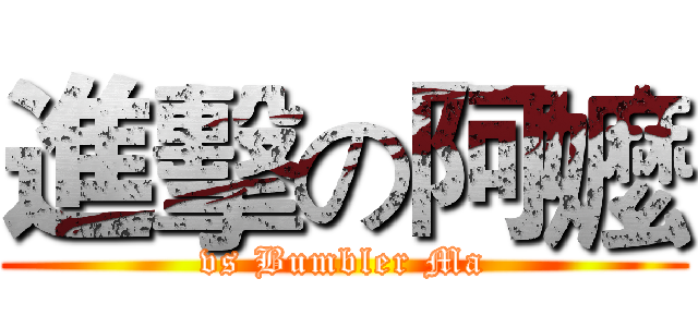 進擊の阿嬤 (vs Bumbler Ma)