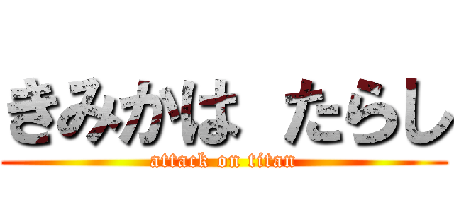 きみかは たらし (attack on titan)