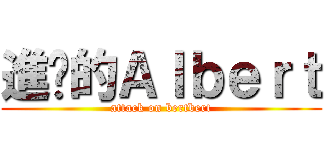 進擊的Ａｌｂｅｒｔ (attack on bertbert)