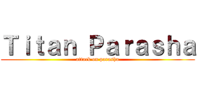 Ｔｉｔａｎ Ｐａｒａｓｈａ (attack on parasha)