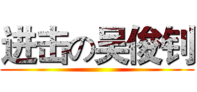 进击の吴俊钊 ()