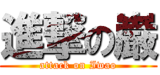 進撃の巌 (attack on Iwao)