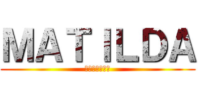 ＭＡＴＩＬＤＡ (ｍａｔｉｌｄａ)
