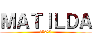 ＭＡＴＩＬＤＡ (ｍａｔｉｌｄａ)