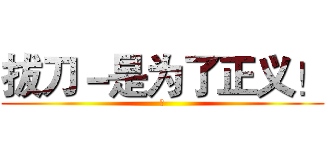 拔刀－是为了正义！ (♂)
