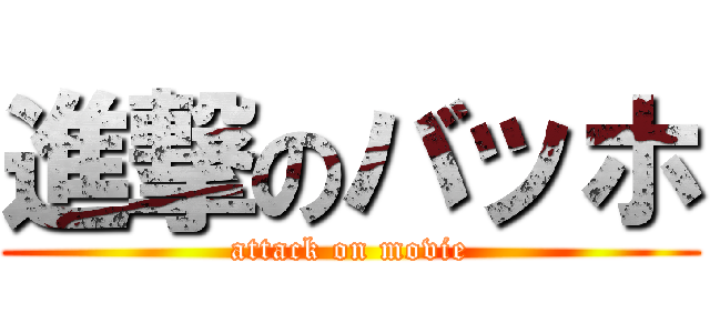 進撃のバッホ (attack on movie)