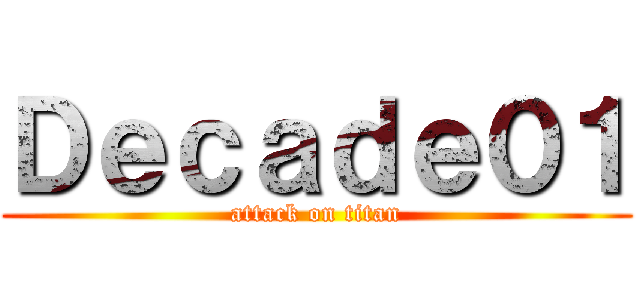 Ｄｅｃａｄｅ０１ (attack on titan)