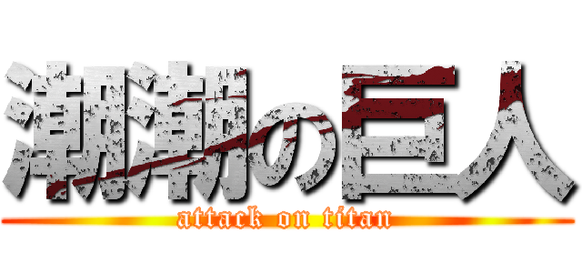 潮潮の巨人 (attack on titan)